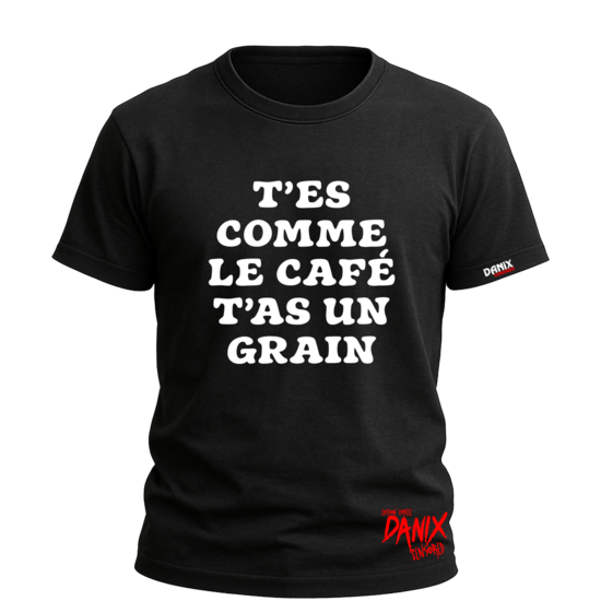 Tshirt T'es comme le café t'as un grain [DANIX CENSORED]